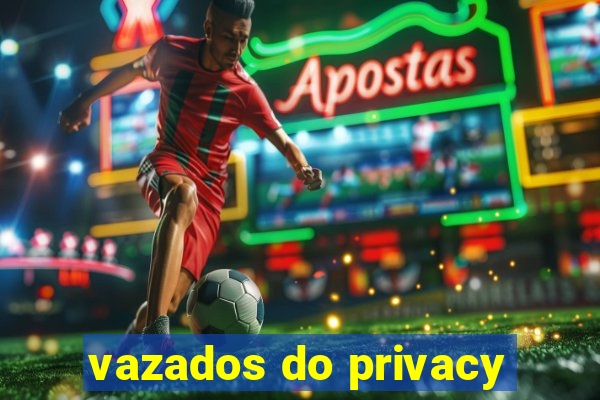 vazados do privacy